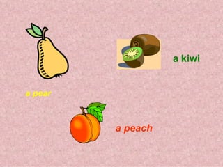 a kiwi
a pear
a peach