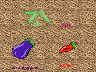 peas
a chilli
an aubergine