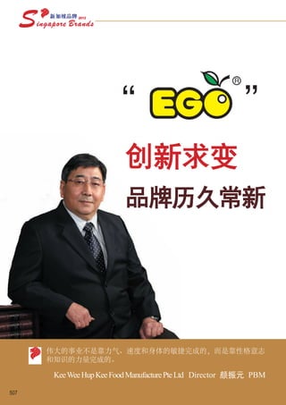 “                                    ”
                          创新求变
                          品牌历久常新




      伟大的事业不是靠力气、速度和身体的敏捷完成的，而是靠性格意志
      和知识的力量完成的。

       Kee Wee Hup Kee Food Manufacture Pte Ltd Director 颜振元 PBM

507
 