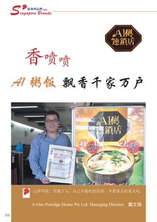香 喷喷
      A1 粥饭 飘香千家万户




       己所不欲，勿施于人。自己不敢吃的东西，不要拿去给客人吃。


       A-One Porridge House Pte Ltd Managing Director 戴文瑞

513
 