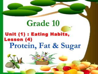 Grade 10
Unit (1) : Eating Habits,
Lesson (4)
 Protein, Fat & Sugar
 