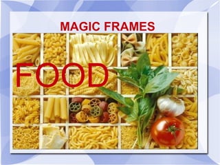 MAGIC FRAMES



FOOD
 