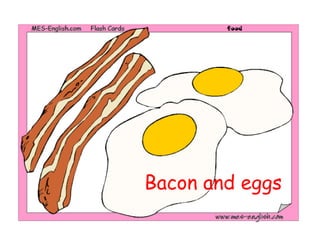 Bacon and eggs
 