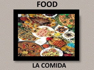 FOOD
LA COMIDA
 