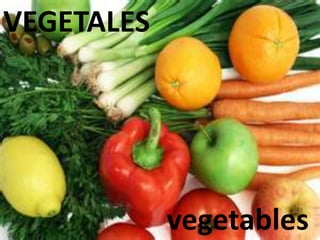 VEGETALES
vegetables
 