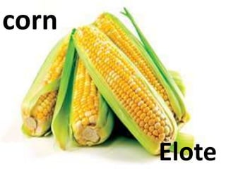 corn
Elote
 