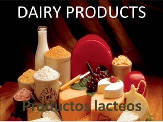 DAIRY PRODUCTS
Productos lacteos
 