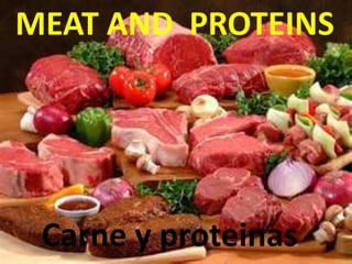 MEAT AND PROTEINS
Carne y proteinas
 