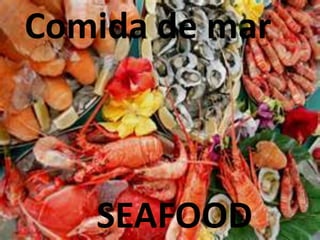 SEAFOOD
Comida de mar
 