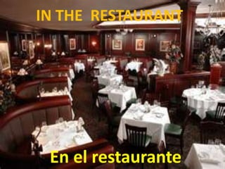 IN THE RESTAURANT
En el restaurante
 