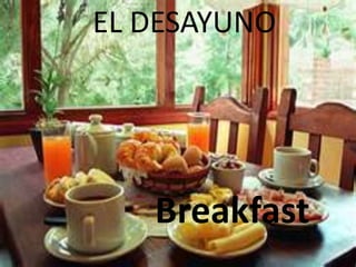EL DESAYUNO
Breakfast
 