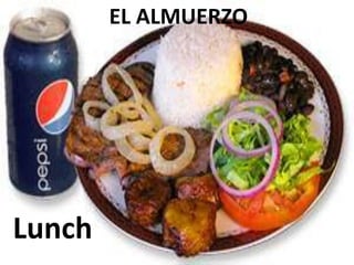 EL ALMUERZO
Lunch
 