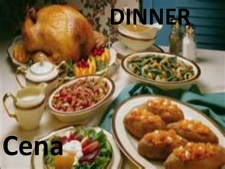 DINNER
Cena
 