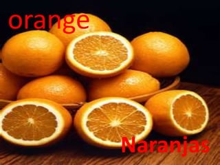 orange
Naranjas
 