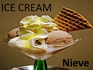 ICE CREAM
Nieve
 
