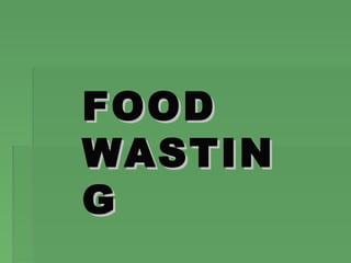 FOOD
WASTIN
G

 