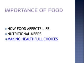 ?HOW FOOD AFFECTS LIFE. 
?NUTRITIONAL NEEDS 
?MAKING HEALTHFULL CHOICES 
 