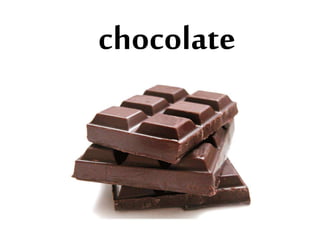 chocolate
 