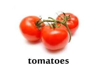 tomatoes
 