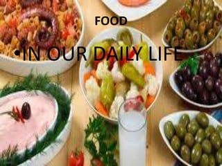 FOOD
•IN OUR DAILY LIFE
 