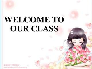 WELCOME TO
OUR CLASS
 