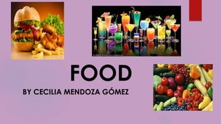 FOOD
BY CECILIA MENDOZA GÓMEZ
 