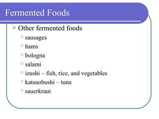 Fermented Foods
 Other fermented foods
 sausages
 hams
 bologna
 salami
 izushi – fish, rice, and vegetables
 katsuobushi – tuna
 sauerkraut
 