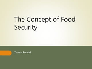 The Concept of Food
Security
Thomas Brutnell
 