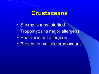 Crustaceans Shrimp is most studied Tropomyosins major allergens Heat-resistent allergens Present in multiple crustaceans   