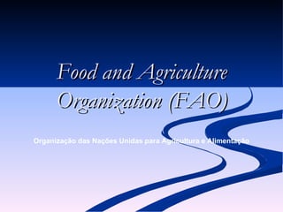 Food and Agriculture Organization (FAO) Organização das Nações Unidas para Agricultura e Alimentação 