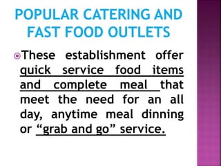 These establishment offer
quick service food items
and complete meal that
meet the need for an all
day, anytime meal dinning
or “grab and go” service.
 