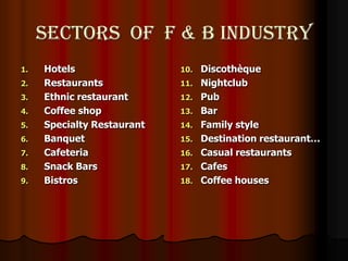 Sectors of F & b industry
1.   Hotels                 10.   Discothèque
2.   Restaurants            11.   Nightclub
3.   E...