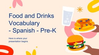 Food and Drinks
Vocabulary
- Spanish - Pre-K
Here is where your
presentation begins
 