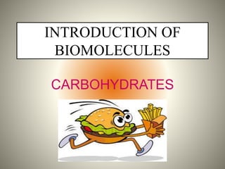 INTRODUCTION OF
BIOMOLECULES
CARBOHYDRATES
 
