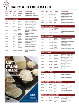 ITEM # PACK SIZE BRAND DESCRIPTION ITEM # PACK SIZE BRAND DESCRIPTION
19096 168 1 Oz Bongards Cheese Mozzarella String
19103 2 6# Avg Italfood Cheese Mozzarella Smoked Loaf
CHEESE/PARMESAN
18945 2 5 Lb Talamo Cheese Parmesan Shaved
19000 12 1 Lb
Cheese
Merchant
Cheese Parmesan Grated Shaker
Canister 100% Real Cheese
19031 4 5 Lb
Marano
Select
Cheese Parmesan/Romano
Grated Blend Imported
19033 2 10# Avg
Mama
Francesca
Cheese Parmesan Reggiano
Wheel Quarter Product of Italy
24 Months
19035 4 10# Avg
Cheese
Merchant
Cheese Parmesan Block
Domestic
19036 4 5 Lb Talamo Cheese Parmesan Shredded Fine
19037 4 5 Lb
Cucina
Andolina
Cheese Parmesan Grated 32%
Moisture Imported
19039 4 5 Lb
Cucina
Andolina
Cheese Parmesan Shredded
Feather Import
19042 1 5 Lb Kraft Cheese Parmesan Shredded
19043 2 5 Lb
Cucina
Andolina
Cheese Parmesan Shaved
19045 1 23# Avg Belgioioso
Cheese Parmesan Wheel
Domestic Black Wax Aged 10
Months
19047 2 20# Avg Stella
Cheese Parmesan Wheel Black
Wax Aged 10 Months
19049 4 5# Avg Frigo
Cheese Parmesan 1/4 Wheel
Domestic
19055 4 5 Lb
Cucina
Andolina
Cheese Parmesan Grated Style
Blend
21855 200 3.5 Gm N'Joy Cheese Parmesan Grated Packet
CHEESE/PROVOLONE
19060 3 12# Avg
California
Gold
Cheese Provolone
19065 8 1.5 Lb Schreiber
Cheese Provolone Interleaf Slice
.75 Oz
CHEESE/ROMANO
19050 1 5 Lb
Marisa
Premium
Cheese Romano/Parmesan
Grated Blend
19057 1 60# Avg Argitoni
Cheese Pecorino Romano Wheel
Product of Italy
19059 1 15# Avg Argitoni
Cheese Pecorino Romano
1/4 Wheel Product of Italy
19061 4 10# Avg
Cheese
Merchant
Cheese Romano Domestic Block
CHEESE/SWISS
18790 4 5 Lb Schreiber
Cheese Swiss American Sliced
120 Ct Processed 3/4 Oz Slice
18792 4 5 Lb Schreiber
Cheese Swiss American Sliced
160 Ct 1/2 Oz Slice
18818 6 4.5# Avg Frantal
Cheese Swiss 4x6 Imported
France Natural Cut
18820 6 8# Avg Gossner
Cheese Swiss Natural Cut
Grade A Premium
18823 8 1.5 Lb Schreiber
Cheese Swiss Natural Cut
Sliced 1 Oz
COTTAGE CHEESE
30176 2 5 Lb
Producers
Dairy
Cheese Cottage Regular
30178 2 5 Lb
Producers
Dairy
Cheese Cottage Low-Fat 2%
CREAM COOKING/REFRIGERATED
30170 12 1/2 Gal
Producers
Dairy
Cream Heavy Natural w/o
Stabilizers
30171 6 64 Oz
Producers
Dairy
Cream Heavy Whipping 40%
Manufacturing
30190 20 32 Oz
Producers
Dairy
Cream Heavy Whipping 36%
CREAMERS/REFRIGERATED
7730 3 96 Oz Int'l. Delight
Creamer Half  Half B-I-B Bulk
Bag Refrigerated
13718 400 3/8 Oz
Producers
Dairy
Creamer Non-Dairy Liquid
Refrigerated
SOFT
ITALIAN
CHEESE
Product attributes
• Whole milk mozzarella, part-skim mozzarella
and provolone cheeses
• Made using the pasta filata method with the
highest quality standards
• A variety of packaging types and sizes
From our quality cheeses
to your superior products.
1-888-332-6455
DFAingredients.com
Distributed by Dairy Farmers of America in the USA.
GDPGSI1902
DAIRY  REFRIGERATED
110
 