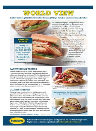 Using the sandwich as a way to translate global dishes and ﬂavors is
a tried-and-true strategy.The challenge is landing on the right protein
and the most appealing ﬂavor combinations.The Pavo Saltado (pictured)
offers a great case study. Its build demonstrates a deft balance between
adventure and comfort, leveraging a global proﬁle and featuring a
familiar protein—all tucked into a beloved format, the sandwich. Here,
the familiarity of lean turkey breast eases the diner into the experience
of trying the ﬂavors of Peruvian saltado, a craveable stir fry that typically
features marinated meat, red onion, tomato and french fries.
SANDWICHING TRENDS
The sandwich category is seeing incredible ﬂavor
innovation today. Propelled by the demand from
consumers who need the convenience and
portability of handhelds, operators are menuing
trend-forward builds that give them a competitive
edge. Global ﬂavors are a natural go-to with
sandwiches, delivering adventure in a friendly
format.
Of course, protein plays a crucial
role in sandwich development.As
a lean protein that carries ﬂavor,
turkey is an ideal choice when
developing modern
global sandwiches. Chefs
can rely on Butterball
Foodservice for their
turkey-centric builds.
Turkey carries global flavors while keeping things familiar in modern sandwiches
WORLD VIEW
WORLD VIEW
Adding high-impact ingredients from the global pantry is a sound
approach to sandwich innovation. So is making a simple tweak to a
global sandwich that is already familiar to Americans. Cat-Su Sando, a
new Japanese-inspired takeout/delivery-only sandwich shop in Chicago,
riffs on the popular turkey club with its Club Sando, which sports turkey,
Spam, provolone, mustard-ranch jam, lettuce, bacon and hot peppers.
Daytime eatery Middle Child in Philadelphia adds a global accent of
blueberry-masala jam toThe Surfer, its turkey sandwich with Swiss
cheese, arugula and mayo.And Butterball’sTurkey Cuban (pictured)
signaturizes the Cubano, an approachable global handheld, by switching
out the traditional pork, ham and pickles with turkey ham, grilled turkey
breast and pickled red onions.
CLOSER TO HOME
This Turkey Banh Mi delivers the big ﬂavors of the
incredibly popularVietnamese-style sandwich with
the wholesomeness and approachability of turkey.
Menu mentions of the
BANH MI are predicted
to grow 25% over the
next 4 years.*
Menu mentions of the CUBANO are predicted
to grow 15% over the next 4 years.*
*Datassential, January 2021
Turkey is
ranked among
the TOP THREE
most menued
proteins in
the sandwich
category.*
PROTEIN
POWER
This Pavo Saltado moves the craveable ﬂavors from the traditional
Peruvian beef stir fry to a signature turkey-centric sandwich.
Content developed in partnership with Flavor  The Menu.
Butterball Foodservice is your headquarters for sandwich inspiration.
Explore our recipes and products at butterballfoodservice.com.
21-BTB-290_WorldView-Ad_TDM_8x105_M1.indd 3
21-BTB-290_WorldView-Ad_TDM_8x105_M1.indd 3 3/4/21 4:14 PM
3/4/21 4:14 PM
 