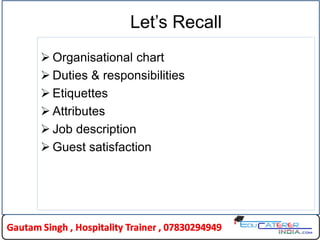 Let’s Recall
 Organisational chart
 Duties & responsibilities
 Etiquettes
 Attributes
 Job description
 Guest satisfaction
 