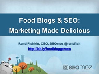 Food Blogs & SEO:
Marketing Made Delicious
  Rand Fishkin, CEO, SEOmoz @randfish
       http://bit.ly/foodbloggerseo
 
