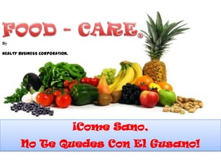 By

HEALTY BUSINESS CORPORATION.




                               ¡Come Sano,
       No Te Quedes Con El Gusano!
 