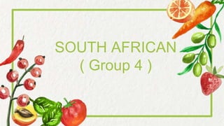 SOUTH AFRICAN
( Group 4 )
 