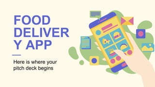 FOOD
DELIVER
Y APP
Here is where your
pitch deck begins
 