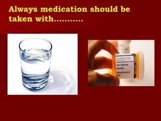 Always medication should be
taken with………..
 