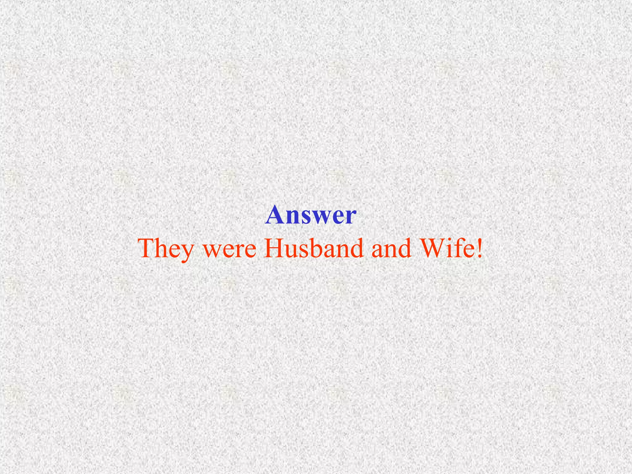 Answer They were Husband and Wife! 