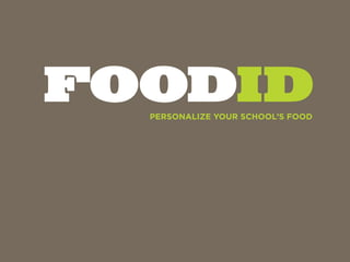 FOODID
  PERSONALIZE YOUR SCHOOL’S FOOD
 