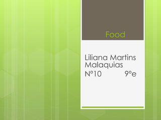 Food
Liliana Martins
Malaquias
Nº10 9ºe
 