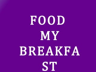 FOOD
MY
BREAKFA
ST
 