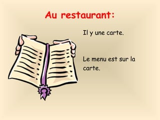 Au restaurant:
Il y une carte.
Le menu est sur la
carte.
 