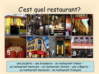 C’est quel restaurant? 1 2 3 4 5 6 7 8 une pizz éria – une brasserie – un restaurant indien –  un restaurant mexicain – un restaurant chinois – une crêperie –  un restaurant marocain – un restaurant français 