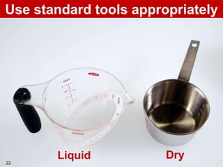Use standard tools appropriately




22      Liquid           Dry
  22
 