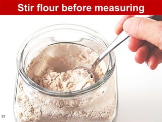 Stir flour before measuring




23
 